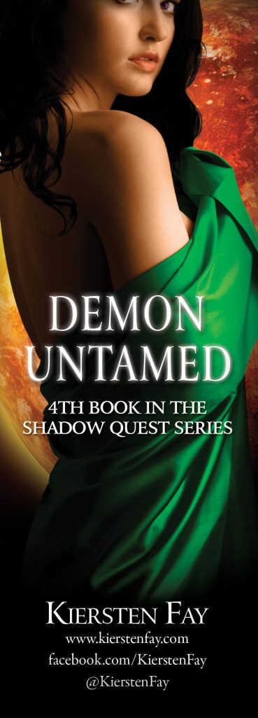 Demon Untamed, the forth book in Kiersten Fay's paranormal romance series called Shadow Quest. Read the first 3 chapters here --> http://dev.kierstenfay.com/demon-untamed-chapters/